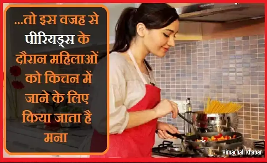 तो इस वजह से पीरियड्स के दौरान महिलाओं को किचन में जाने के लिए किया जाता है मना तो इस वजह से पीरियड्स के दौरान महिलाओं को किचन में जाने के लिए किया जाता है मना