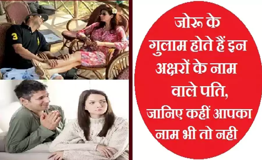 जोरू के गुलाम होते हैं इन अक्षरों के नाम वाले पति, जानिए कहीं आपका नाम भी तो नही जोरू के गुलाम होते हैं इन अक्षरों के नाम वाले पति, जानिए कहीं आपका नाम भी तो नही